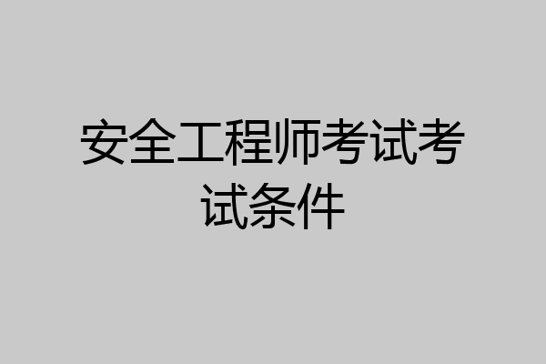 安全工程师考试考试条件
