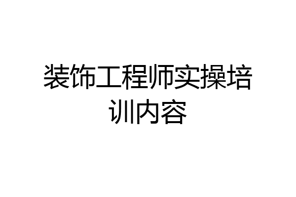 装饰工程师实操培训内容
