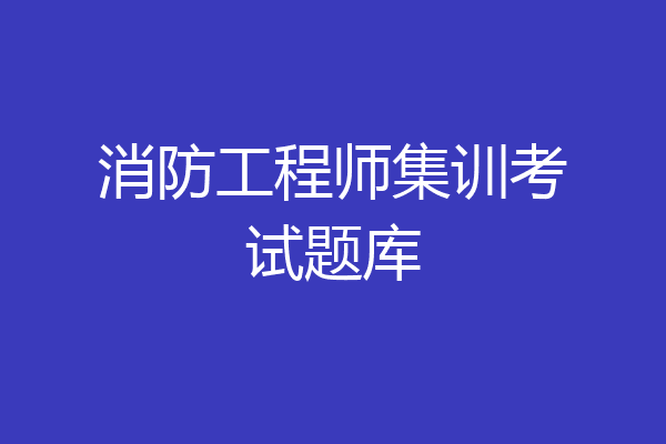 消防工程师集训考试题库