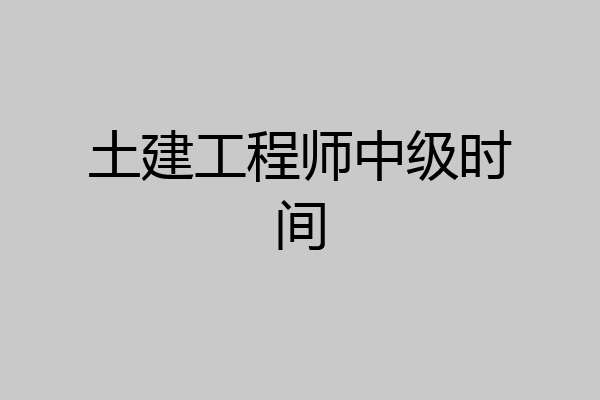 土建工程师中级时间