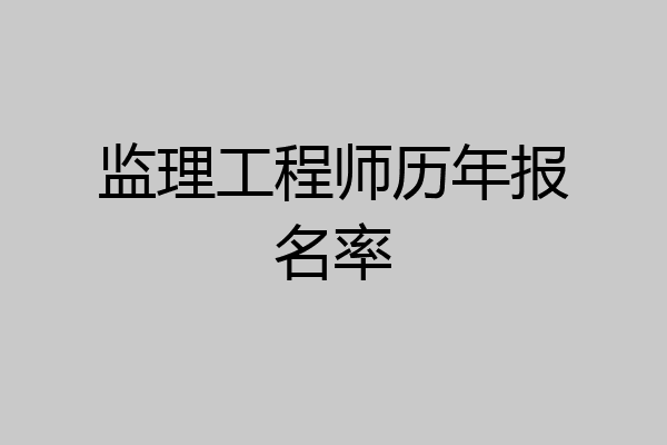 监理工程师历年报名率