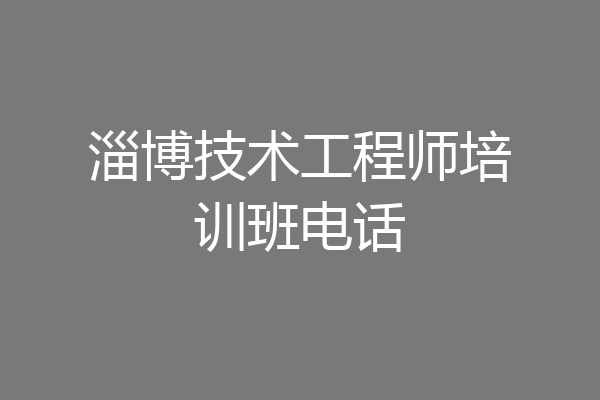 淄博技术工程师培训班电话
