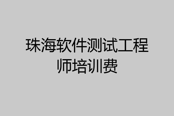珠海软件测试工程师培训费