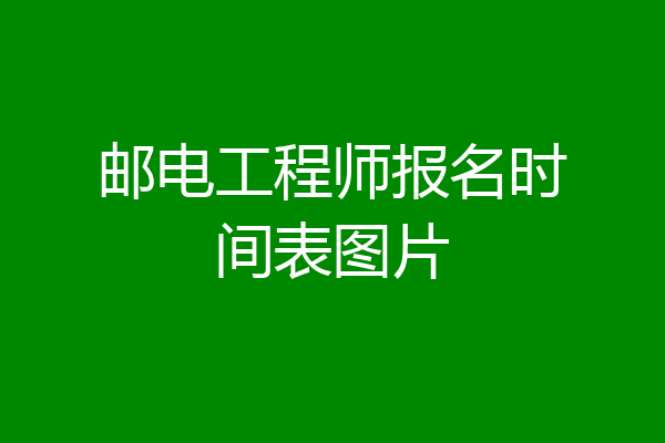 邮电工程师报名时间表图片