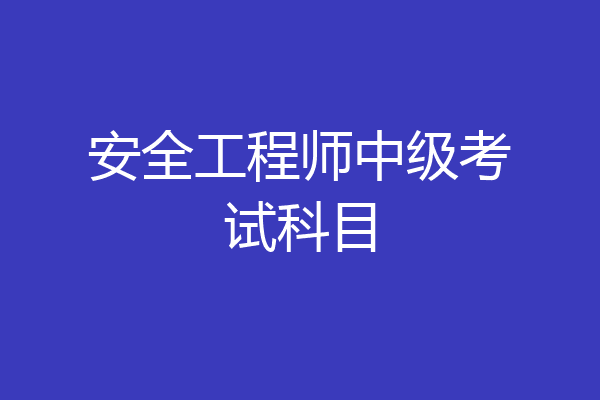 安全工程师中级考试科目