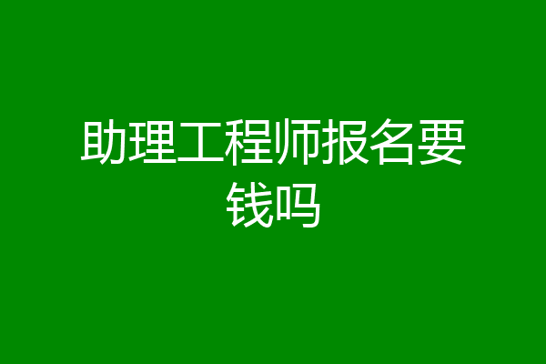 助理工程师报名要钱吗