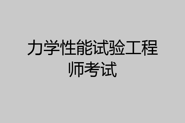 力学性能试验工程师考试