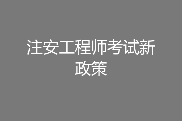 注安工程师考试新政策
