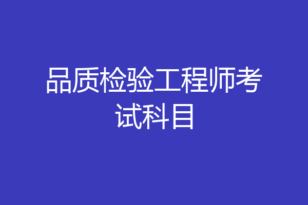 品质检验工程师考试科目