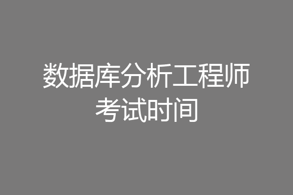 数据库分析工程师考试时间