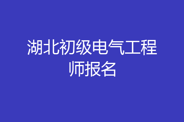 湖北初级电气工程师报名