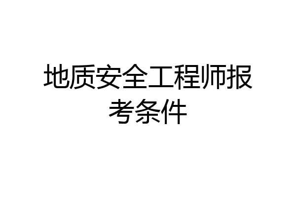 地质安全工程师报考条件