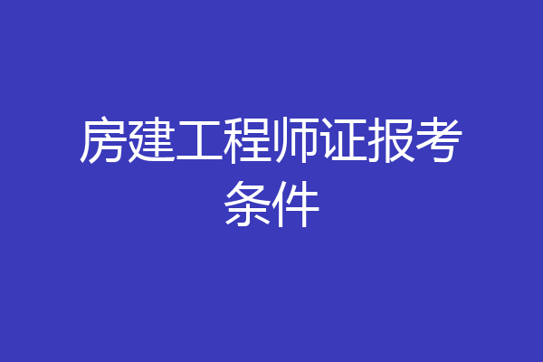 房建工程师证报考条件