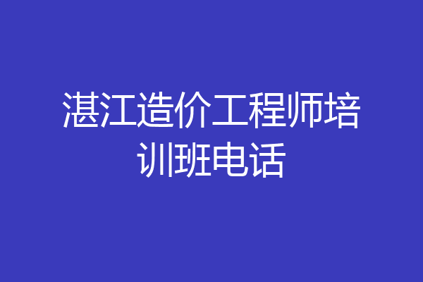湛江造价工程师培训班电话