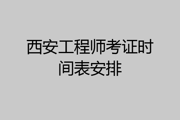 西安工程师考证时间表安排