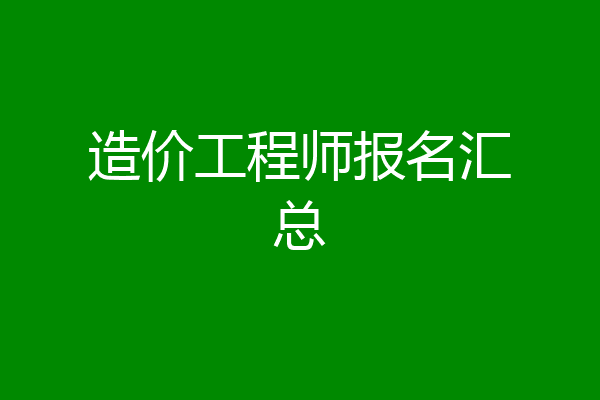 造价工程师报名汇总