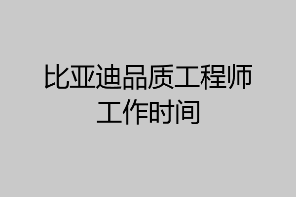 比亚迪品质工程师工作时间