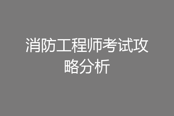 消防工程师考试攻略分析