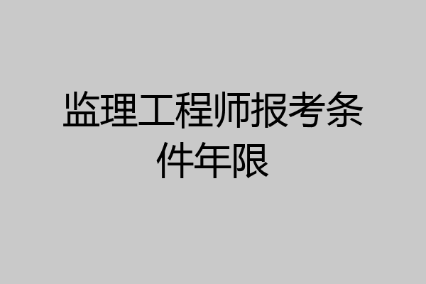 监理工程师报考条件年限