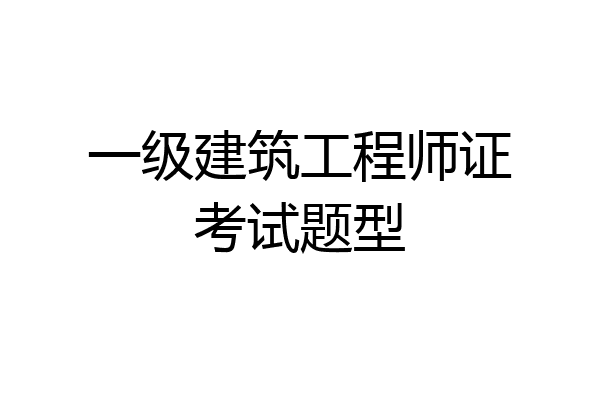 一级建筑工程师证考试题型