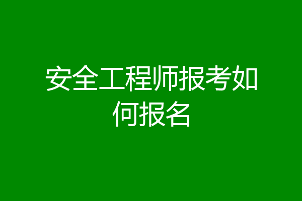 安全工程师报考如何报名