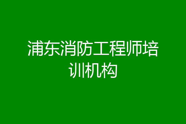浦东消防工程师培训机构