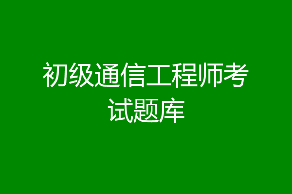 初级通信工程师考试题库
