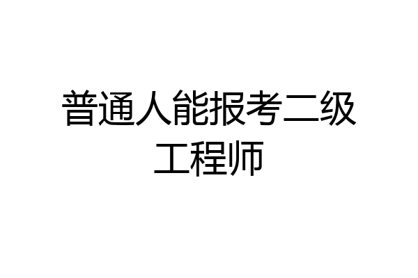 普通人能报考二级工程师