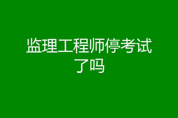 监理工程师停考试了吗