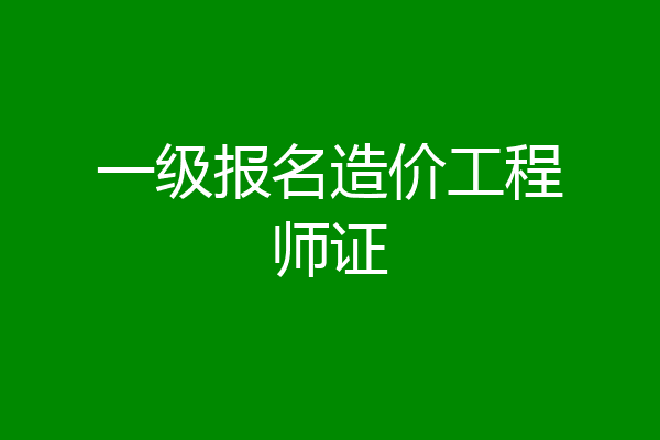 一级报名造价工程师证