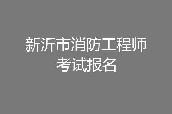 新沂市消防工程师考试报名