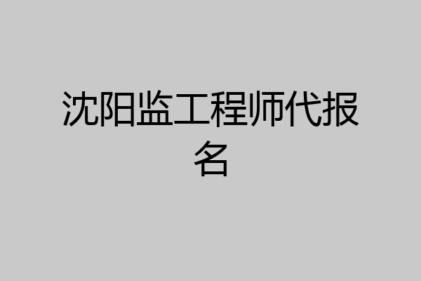 沈阳监工程师代报名