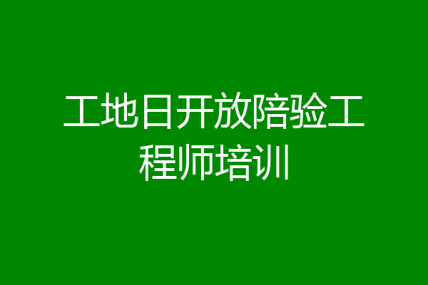 工地日开放陪验工程师培训
