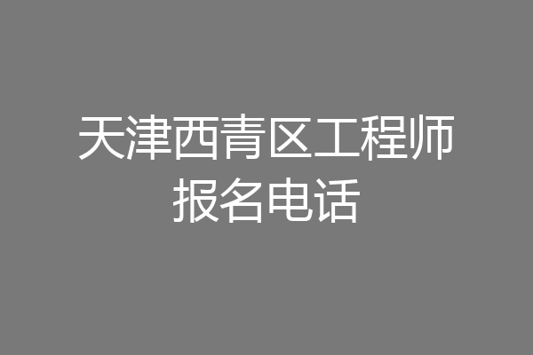 天津西青区工程师报名电话
