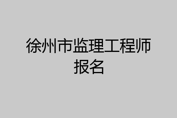 徐州市监理工程师报名