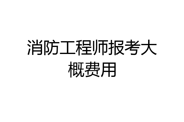 消防工程师报考大概费用