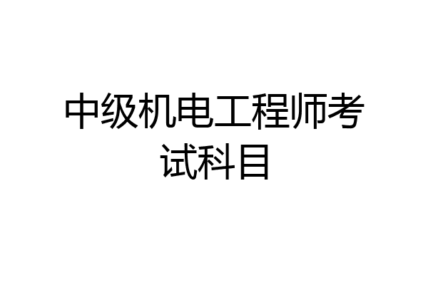 中级机电工程师考试科目