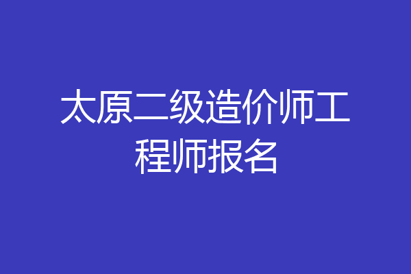 太原二级造价师工程师报名