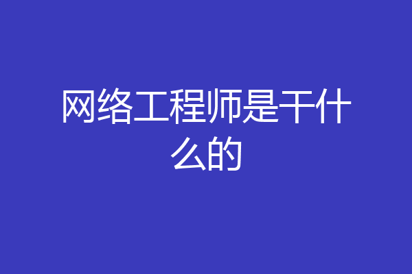 网络工程师是干什么的