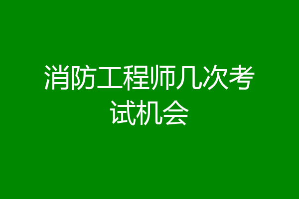 消防工程师几次考试机会
