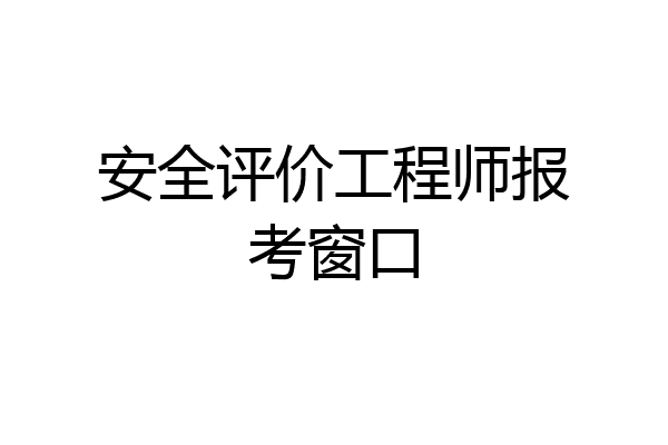 安全评价工程师报考窗口