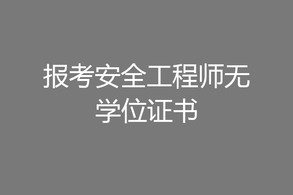 报考安全工程师无学位证书