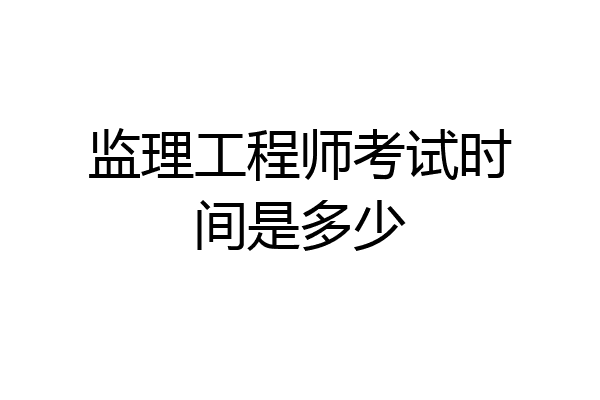 监理工程师考试时间是多少