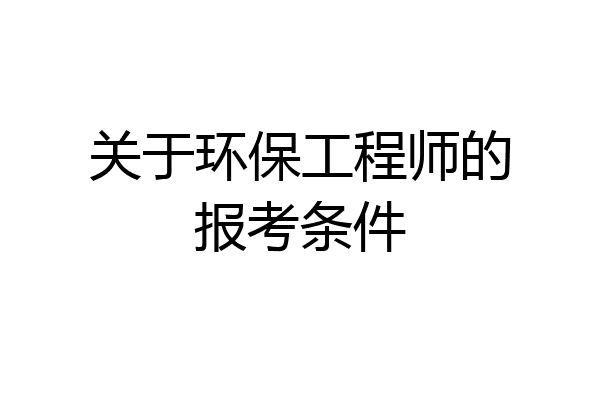 关于环保工程师的报考条件