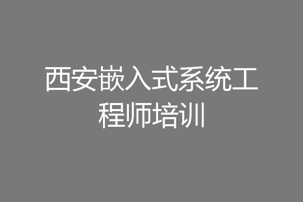 西安嵌入式系统工程师培训