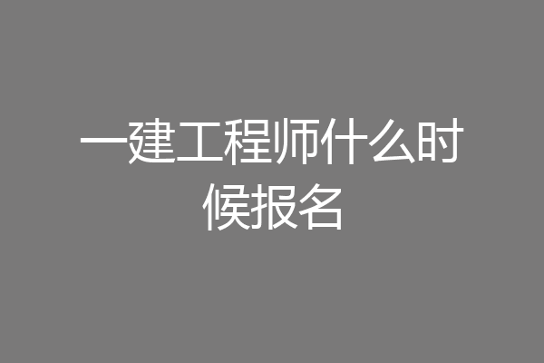 一建工程师什么时候报名