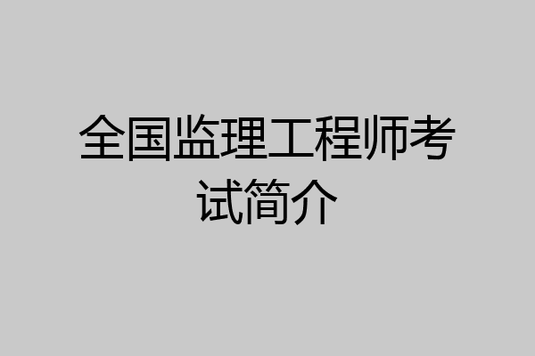全国监理工程师考试简介