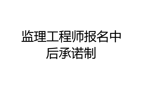 监理工程师报名中后承诺制