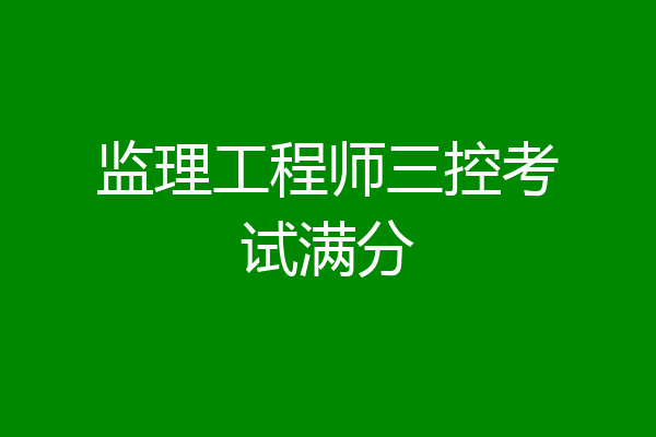 监理工程师三控考试满分