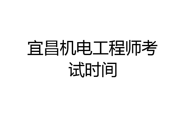 宜昌机电工程师考试时间